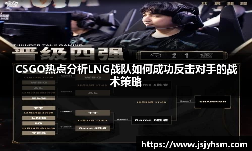 CSGO热点分析LNG战队如何成功反击对手的战术策略