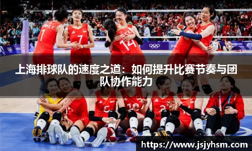 上海排球队的速度之道：如何提升比赛节奏与团队协作能力