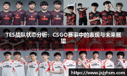TES战队状态分析：CSGO赛事中的表现与未来展望